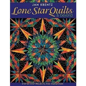 Lone Star Quilts & Beyond: Step-By-Step Projects and Inspiration, Paperback - Jan Krentz imagine