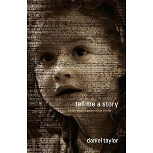 Tell Me a Story: The Life-Shaping Power of Our Stories, Paperback - Daniel Taylor imagine