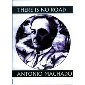 There Is No Road: Proverbs by Antonio Machado, Paperback - Antonio Machado imagine