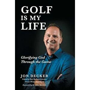 Golf Is My Life: Glorifying God Through the Game, Paperback - Jon Decker imagine
