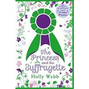Princess and the Suffragette: a sequel to A Little Princess, Paperback - Holly Webb imagine