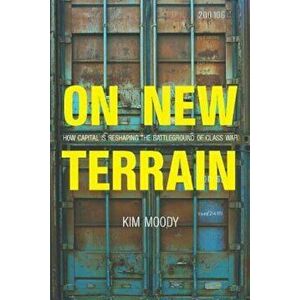 On New Terrain: How Capital Is Reshaping the Battleground of Class War, Paperback - Kim Moody imagine