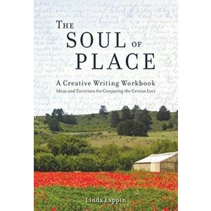 The Soul of Place: A Creative Writing Workbook: Ideas and Exercises for Conjuring the Genius Loci, Paperback - Linda Lappin imagine