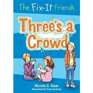 The Fix-It Friends: Three's a Crowd, Paperback - Nicole C. Kear imagine