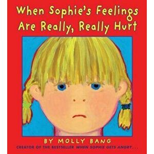 When Sophie's Feelings Are Really, Really Hurt, Hardcover - Molly Bang imagine