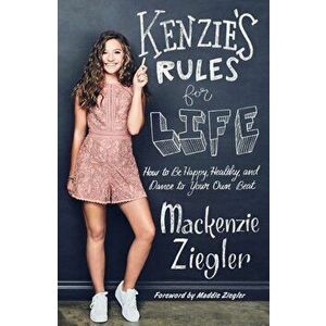 Kenzie's Rules for Life: How to Be Happy, Healthy, and Dance to Your Own Beat, Hardcover - Mackenzie Ziegler imagine