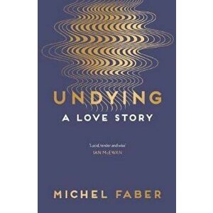 Undying, Paperback - Michel Faber imagine