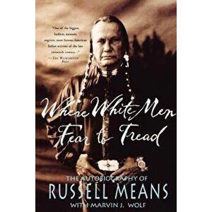 Where White Men Fear to Tread: The Autobiography of Russell Means, Paperback - Russell Means imagine