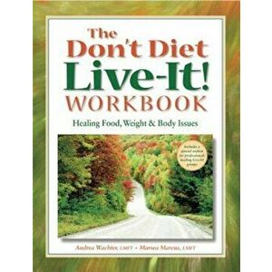 The Don't Diet, Live-It! Workbook: Healing Food, Weight and Body Issues, Paperback - Andrea Wachter imagine