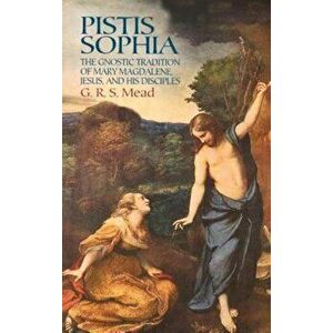 Pistis Sophia: The Gnostic Tradition of Mary Magdalene, Jesus, and His Disciples, Paperback - G. R. S. Mead imagine