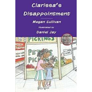 Clarissa's Disappointment: And Resources for Families, Teachers and Counselors of Children of Incarcerated Parents, Paperback - Megan Sullivan imagine