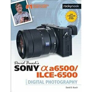 David Busch's Sony Alpha A6500/Ilce-6500 Guide to Digital Photography, Paperback - David D. Busch imagine