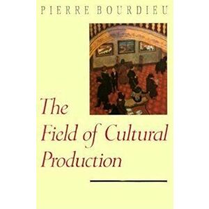 The Field of Cultural Production, Paperback - Pierre Bourdieu imagine