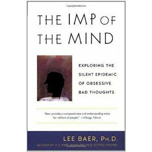 The Imp of the Mind: Exploring the Silent Epidemic of Obsessive Bad Thoughts, Paperback - Lee Baer imagine