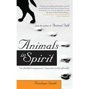 Animals in Spirit: Our Faithful Companions' Transition to the Afterlife, Paperback - Penelope Smith imagine