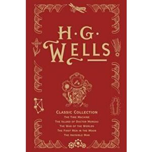 H. G. Wells Classic Collection I: The Time Machine, the Island of Doctor Moreau, the War of the Worlds, the First Men in the Moon, the Invisible Man, imagine