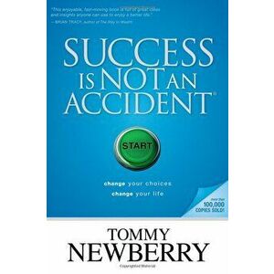 Success Is Not an Accident: Change Your Choices; Change Your Life, Paperback - Tommy Newberry imagine
