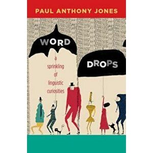 Word Drops: A Sprinkling of Linguistic Curiosities, Paperback - Paul Anthony Jones imagine
