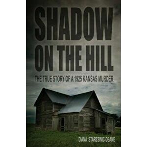 Shadow on the Hill: The True Story of a 1925 Kansas Murder, Paperback - Diana Staresinic-Deane imagine