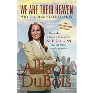 We Are Their Heaven: Why the Dead Never Leave Us, Paperback - Allison DuBois imagine