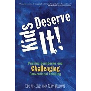 Kids Deserve It! Pushing Boundaries and Challenging Conventional Thinking, Paperback - Todd Nesloney imagine