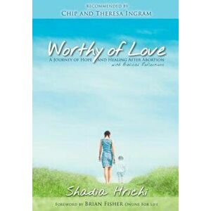 Worthy of Love: A Journey of Hope and Healing After Abortion, Paperback - Shadia Hrichi imagine