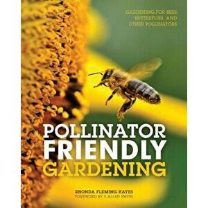 Pollinator Friendly Gardening: Gardening for Bees, Butterflies, and Other Pollinators, Paperback - Rhonda Fleming Hayes imagine