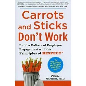 Carrots and Sticks Don't Work: Build a Culture of Employee Engagement with the Principles of RESPECT, Hardcover - Paul L. Marciano imagine