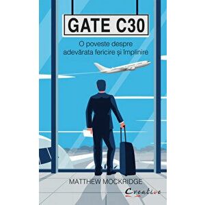 Gate C30 - O poveste despre adevarata fericire si implinire - Matthew Mockridge imagine