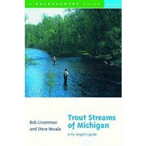 Trout Streams of Michigan: A Fly-Angler's Guide, Paperback - Bob Linsenman imagine