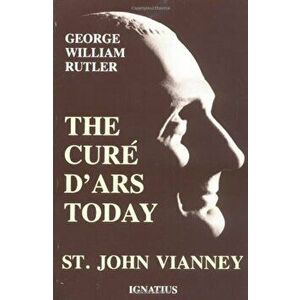The Cure D'Ars Today, Paperback - George William Rutler imagine
