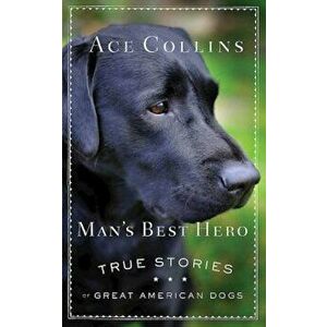 Man's Best Hero: True Stories of Great American Dogs, Paperback - Ace Collins imagine