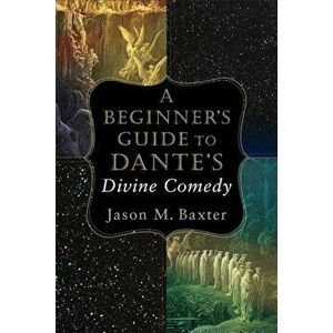 A Beginner's Guide to Dante's Divine Comedy, Paperback - Jason M. Baxter imagine