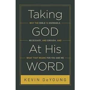 Taking God at His Word: Why the Bible Is Knowable, Necessary, and Enough, and What That Means for You and Me, Paperback - Kevin DeYoung imagine
