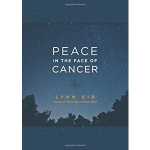 Peace in the Face of Cancer, Hardcover - Lynn Eib imagine