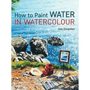 How to Paint Water in Watercolour, Paperback - Joe Francis Dowden imagine