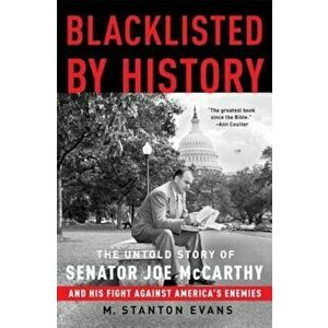 Blacklisted by History: The Untold Story of Senator Joe McCarthy and His Fight Against America's Enemies, Paperback - M. Stanton Evans imagine