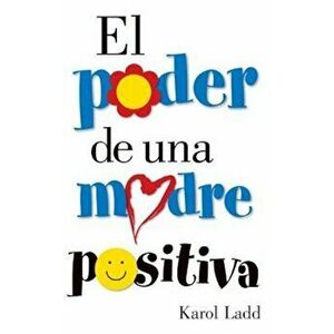 El Poder de Una Madre Positiva = The Power of a Positive Mom, Paperback - Karol Ladd imagine