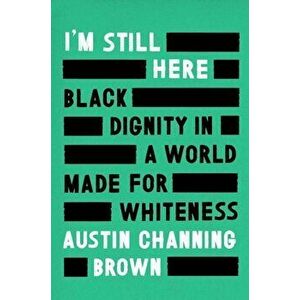 I'm Still Here: Black Dignity in a World Made for Whiteness, Hardcover - Austin Channing Brown imagine