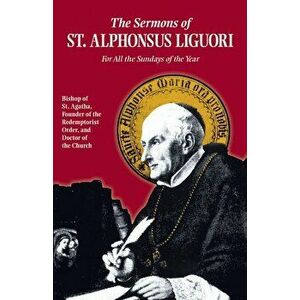 Sermons of St. Alphonsus: For All the Sundays of the Year, Paperback - Alfonso Maria De Liguori imagine