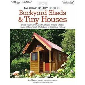 Jay Shafer's DIY Book of Backyard Sheds & Tiny Houses: Build Your Own Guest Cottage, Writing Studio, Home Office, Craft Workshop, or Personal Retreat, imagine