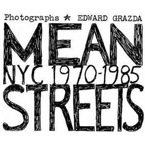 Mean Streets: NYC 1970-1985, Hardcover - Edward Grazda imagine