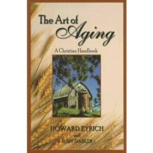 The Art of Aging: A Christian Handbook, Paperback - Howard Eyrich imagine