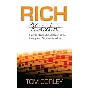Rich Kids: How to Raise Our Children to Be Happy and Successful in Life, Paperback - Tom Corley imagine
