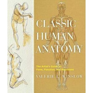 Classic Human Anatomy: The Artist's Guide to Form, Function, and Movement, Hardcover - Valerie L. Winslow imagine