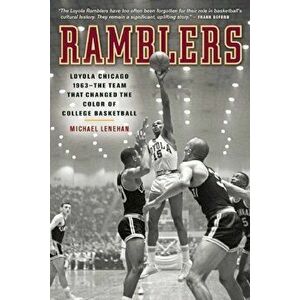 Ramblers: Loyola Chicago 1963 -- The Team That Changed the Color of College Basketball, Paperback - Michael Lenehan imagine
