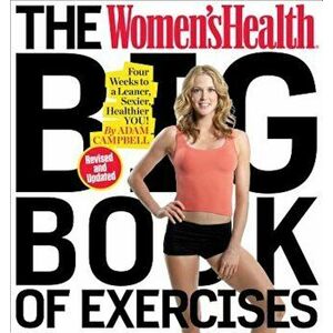 The Women's Health Big Book of Exercises: Four Weeks to a Leaner, Sexier, Healthier You!, Paperback - Adam Campbell imagine