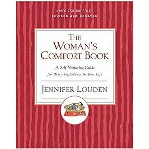 The Woman's Comfort Book: A Self-Nurturing Guide for Restoring Balance in Your Life, Paperback - Jennifer Louden imagine