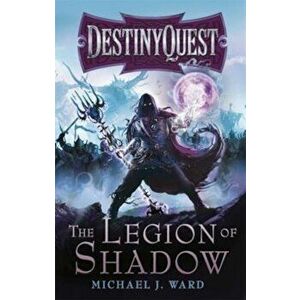 The Legion of Shadow: Destinyquest Book 1, Paperback - Michael J. Ward imagine