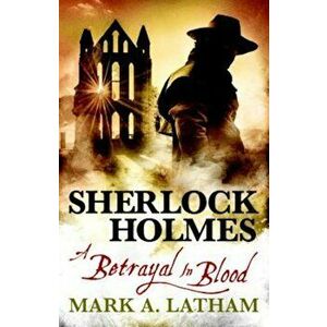 Sherlock Holmes - A Betrayal in Blood, Paperback - Mark A. Latham imagine